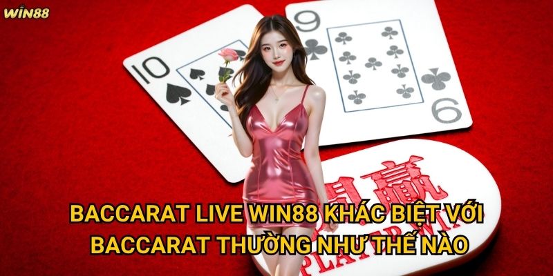 Baccarat Live Win88 có mang lại trải nghiệm chân thực không? 2 Baccarat Live Win88 khác biệt với Baccarat thường như thế nào?