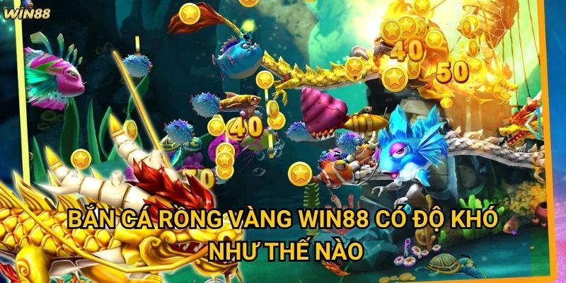 Làm thế nào để chinh phục Bắn Cá Rồng Vàng Win88 hiệu quả nhất? 2 Bắn Cá Rồng Vàng Win88 có độ khó như thế nào?
