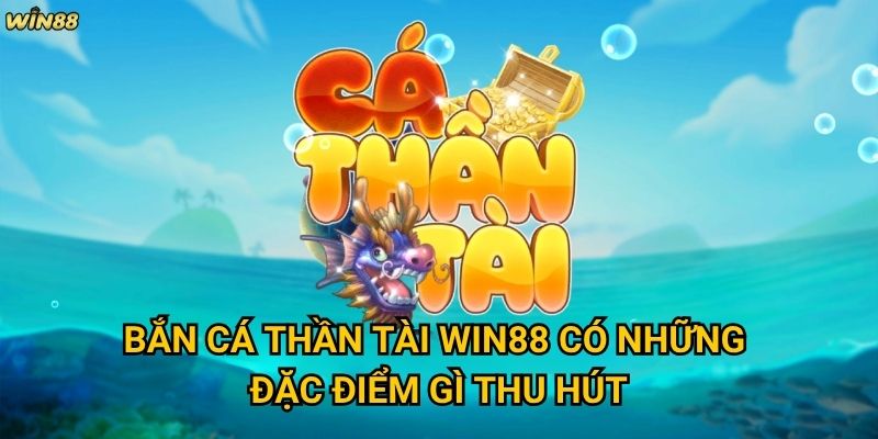 Bắn Cá Thần Tài Win88 có thực sự mang lại may mắn không? 2 Bắn Cá Thần Tài Win88 có những đặc điểm gì thu hút?
