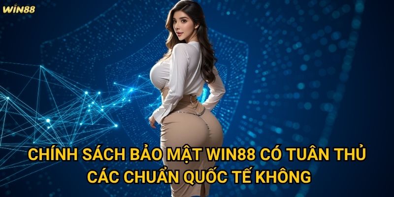 Chính sách bảo mật Win88 có tuân thủ các chuẩn quốc tế không?