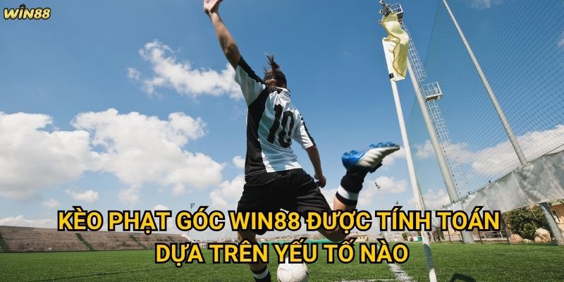 Kèo Phạt Góc Win88 có phải lựa chọn tốt cho người mới không? 2 Kèo Phạt Góc Win88 được tính toán dựa trên yếu tố nào?