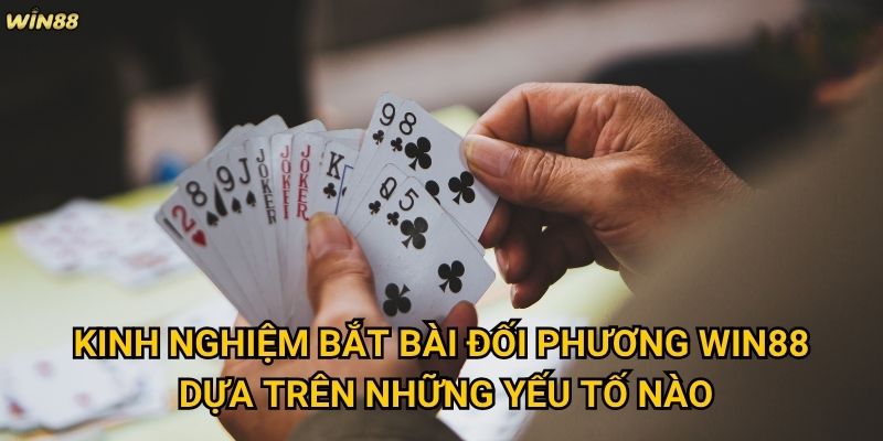 Kinh nghiệm bắt bài đối phương Win88 có thực sự quan trọng không? 2 Kinh nghiệm bắt bài đối phương Win88 dựa trên những yếu tố nào?