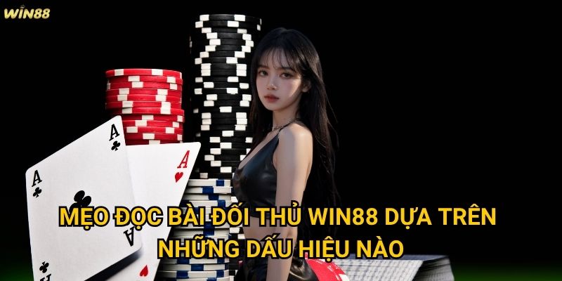 Mẹo đọc bài đối thủ Win88 có thực sự hữu ích trong thực tế không? 2 Mẹo đọc bài đối thủ Win88 dựa trên những dấu hiệu nào?