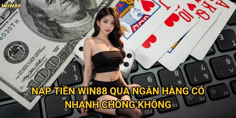Nạp tiền Win88 có những phương thức nào thuận tiện và an toàn? 2 Nạp tiền Win88 qua ngân hàng có nhanh chóng không?