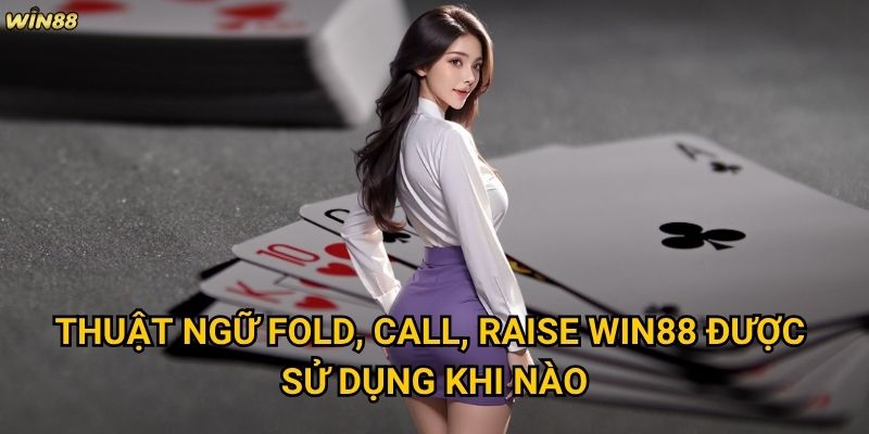 Thuật ngữ Fold, Call, Raise Win88 có khó hiểu với người mới không? 2 Thuật ngữ Fold, Call, Raise Win88 được sử dụng khi nào?