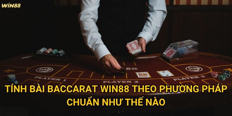 Tính bài Baccarat Win88 có những quy tắc gì cần nhớ? 2 Tính bài Baccarat Win88 theo phương pháp chuẩn như thế nào?