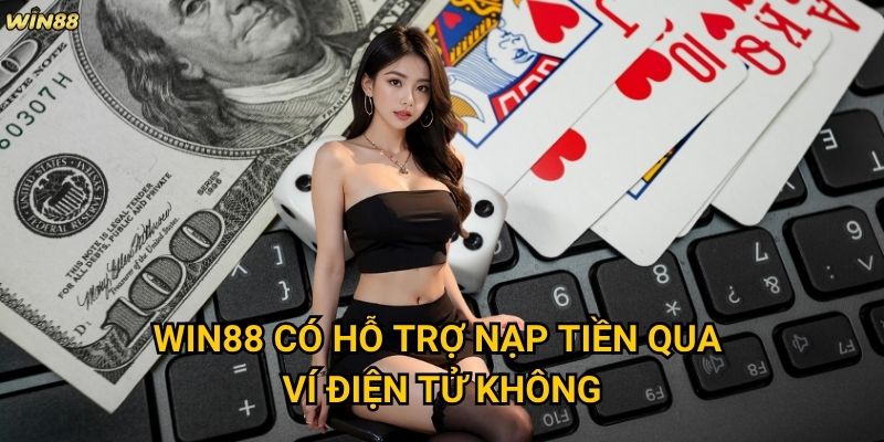 Nạp tiền Win88 có những phương thức nào thuận tiện và an toàn? 3 Win88 có hỗ trợ nạp tiền qua ví điện tử không?