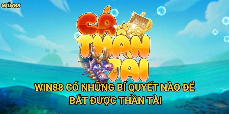 Bắn Cá Thần Tài Win88 có thực sự mang lại may mắn không? 3 Win88 có những bí quyết nào để bắt được Thần Tài