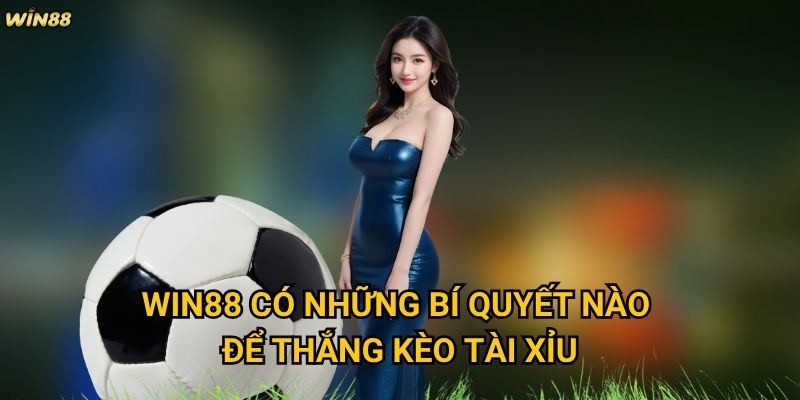 Kèo Tài Xỉu Win88 có thực sự dễ thắng như lời đồn không? 3 Win88 có những bí quyết nào để thắng kèo Tài Xỉu?