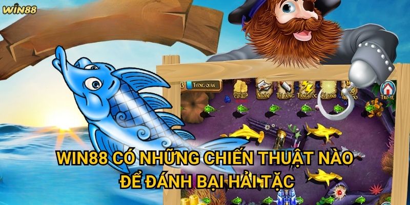 Bắn Cá Hải Tặc Win88 có mang đến cuộc phiêu lưu thú vị không? 3 Win88 có những chiến thuật nào để đánh bại Hải Tặc?