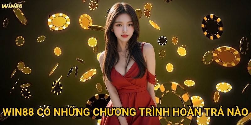 Khuyến mãi hoàn trả casino Win88 có thực sự có lợi không? 3 Win88 có những chương trình hoàn trả nào?
