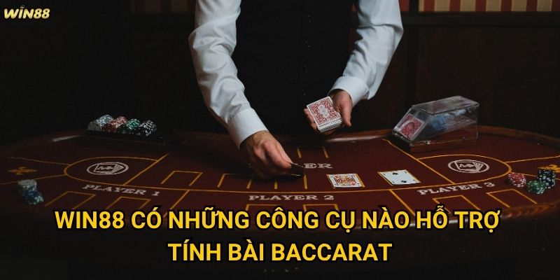 Tính bài Baccarat Win88 có những quy tắc gì cần nhớ? 3 Win88 có những công cụ nào hỗ trợ tính bài Baccarat?