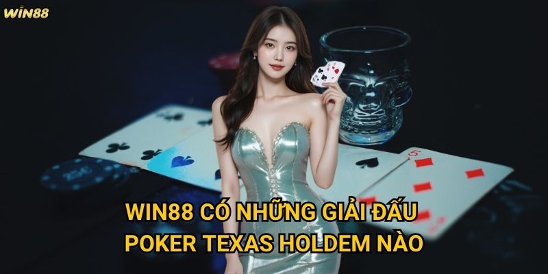 Poker Texas Holdem Win88 có thể giúp bạn trở thành cao thủ không? 3 Win88 có những giải đấu Poker Texas Holdem nào?