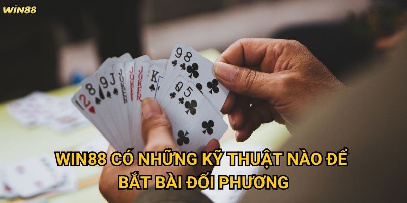 Kinh nghiệm bắt bài đối phương Win88 có thực sự quan trọng không? 3 Win88 có những kỹ thuật nào để bắt bài đối phương?