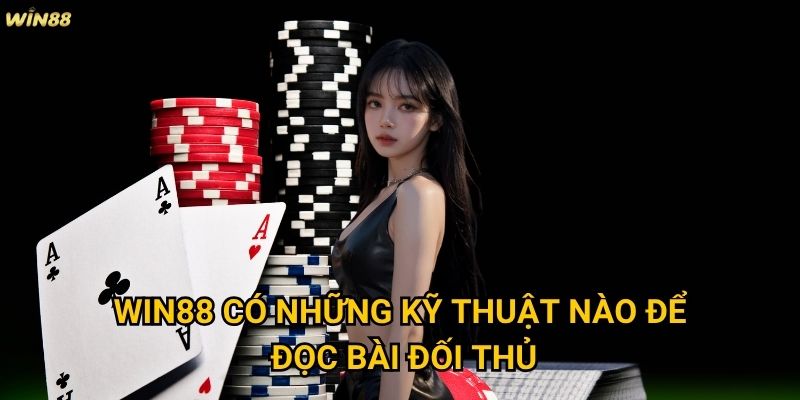 Mẹo đọc bài đối thủ Win88 có thực sự hữu ích trong thực tế không? 3 Win88 có những kỹ thuật nào để đọc bài đối thủ?