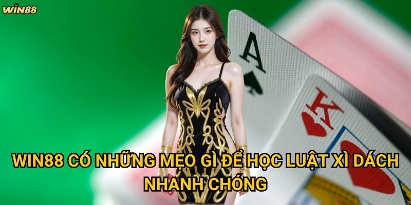 Học luật Xì Dách Win88 có khó khăn đối với người mới không? 2 Win88 có những mẹo gì để học luật Xì Dách nhanh chóng?