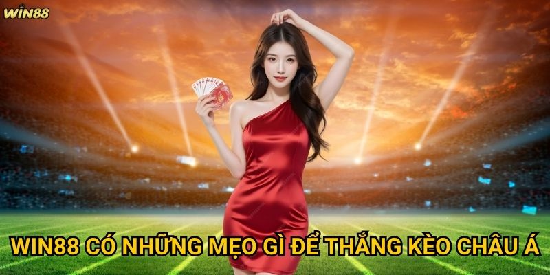 Kèo Châu Á Win88 có ưu điểm gì vượt trội so với kèo Châu Âu? 3 Những mẹo giúp thắng kèo Châu Á tại Win88