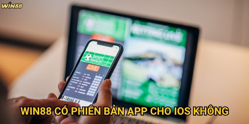 Tải app Win88 có mang lại trải nghiệm tốt hơn web không? 3 Win88 có phiên bản app cho iOS không?