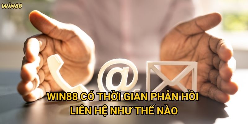Làm thế nào để liên hệ Win88 khi gặp vấn đề cần hỗ trợ? 2 Win88 có thời gian phản hồi liên hệ như thế nào?