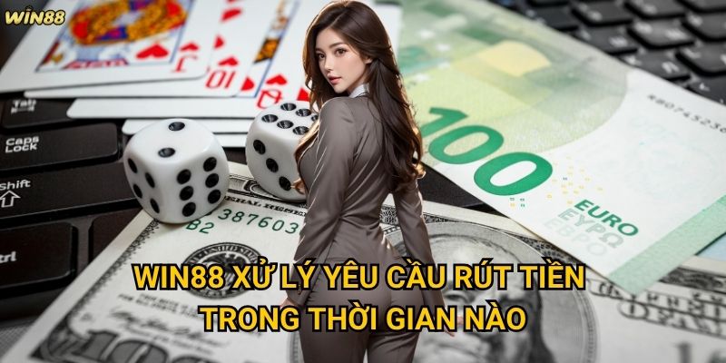 Rút tiền Win88 có thực sự nhanh chóng và minh bạch không? 3 Win88 xử lý yêu cầu rút tiền trong thời gian nào?