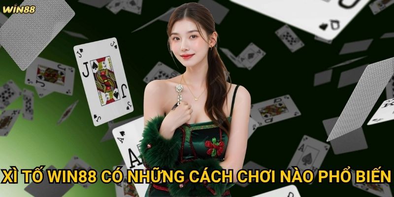 Xì Tố Win88 có gì khác biệt so với Xì Tố truyền thống? 2 Xì Tố Win88 có những cách chơi nào phổ biến?