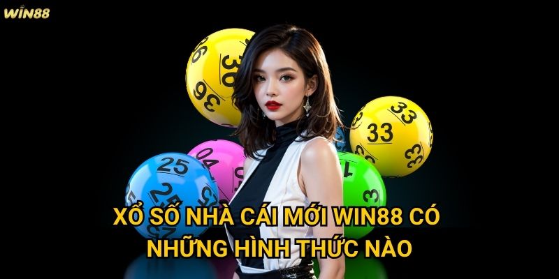Xổ số nhà cái mới Win88 có uy tín và minh bạch không? 2 Xổ số nhà cái mới Win88 có những hình thức nào?